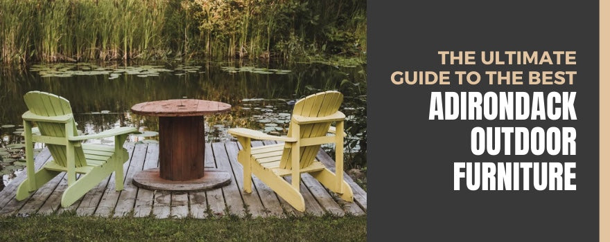 The Ultimate Guide to the Best Adirondack Outdoor Furniture - The Charming Bench Company