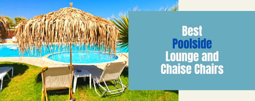 Best Poolside Lounge and Chaise Chairs: Prepare for a Spectacular Summer! - The Charming Bench Company