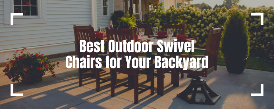 Best Outdoor Swivel Chairs for Your Backyard: View Top 10 Fun & Flexible Chairs - The Charming Bench Company
