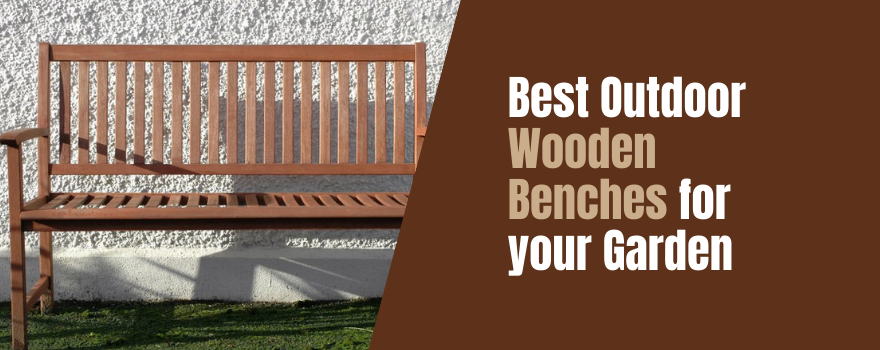 Best Outdoor Wooden Benches for your Garden: View Our Top 15 Recommendations - The Charming Bench Company