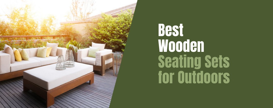 Best Wooden Seating Sets for Outdoors: View Top Rated Collections