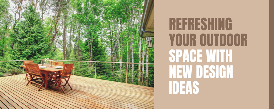 Refreshing Your Outdoor Space With New Design Ideas