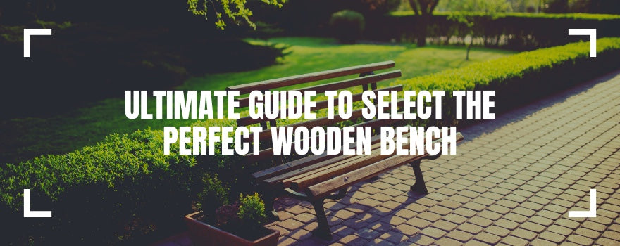 Ultimate Guide to Select The Perfect Wooden Bench - The Charming Bench Company