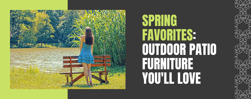 Spring Favorites: Outdoor Patio Furniture You'll Love - The Charming Bench Company
