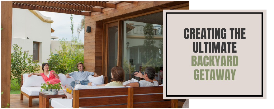 Creating The Ultimate Backyard Getaway - The Charming Bench Company
