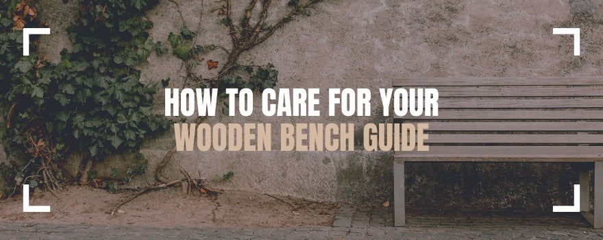 How to Care for Your Wooden Bench Guide - The Charming Bench Company