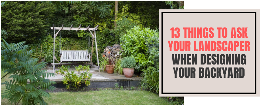 13 Things To Ask Your Landscaper When Designing Your Backyard - The Charming Bench Company
