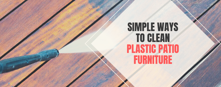 Simple Ways To Clean Plastic Patio Furniture