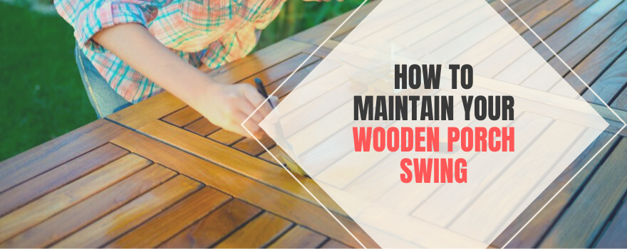 How to Maintain Your Wooden Porch Swing