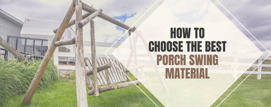 How To Choose The Best Porch Swing Material?